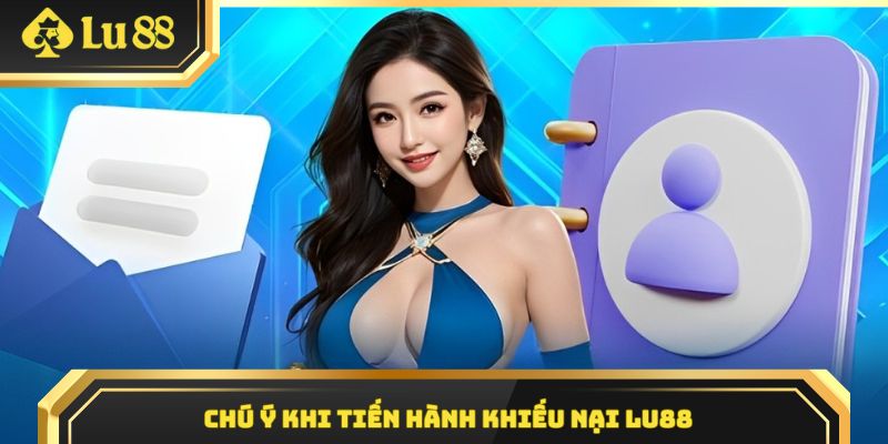 Chú ý quan trọng khi tiến hành khiếu nại Lu88