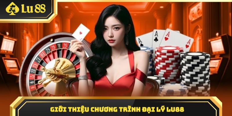 Đôi nét về chương trình hợp tác đại lý Lu88