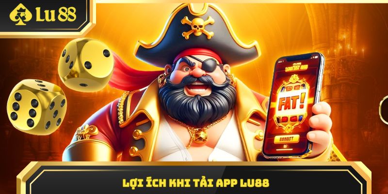 Lợi ích nổi bật khi tải app Lu88